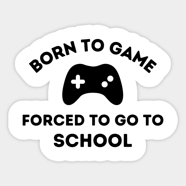 Born to Game.  Forced to go to School Sticker by FairyMay